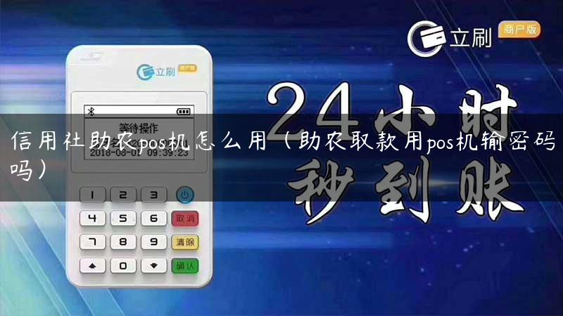 信用社助农pos机怎么用（助农取款用pos机输密码吗）