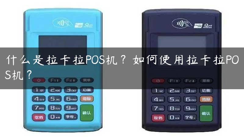 什么是拉卡拉POS机？如何使用拉卡拉POS机？