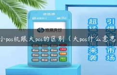 小pos机跟大pos的区别（大pos什么意思）缩略图