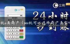 pos机a类商户（pos机可以选择商户类型吗）缩略图