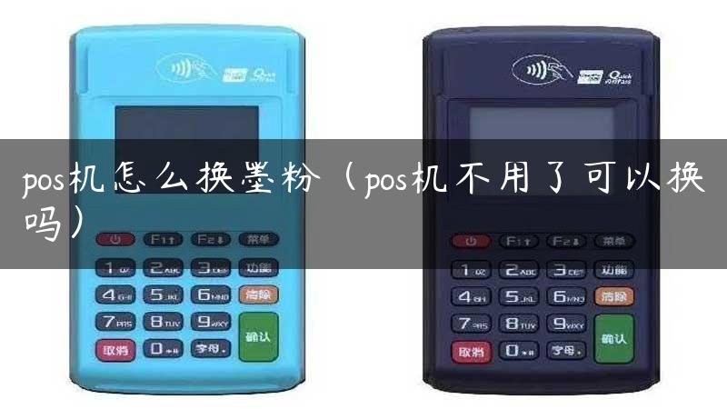 pos机怎么换墨粉（pos机不用了可以换吗）