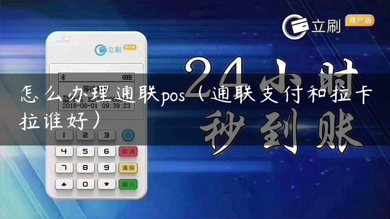 怎么办理通联pos（通联支付和拉卡拉谁好）