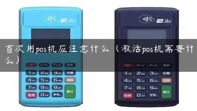 首次用pos机应注意什么（激活pos机需要什么）