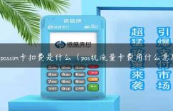 开possim卡扣费是什么（pos机流量卡费用什么意思）缩略图