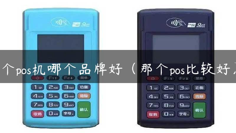 个pos机哪个品牌好（那个pos比较好）