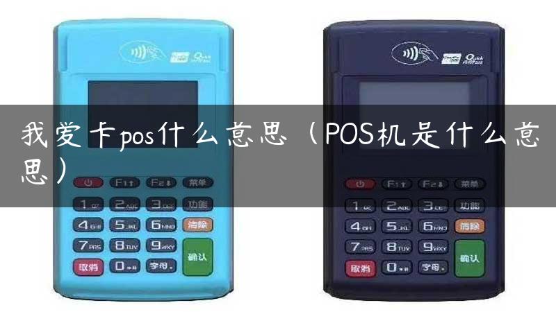 我爱卡pos什么意思（POS机是什么意思）