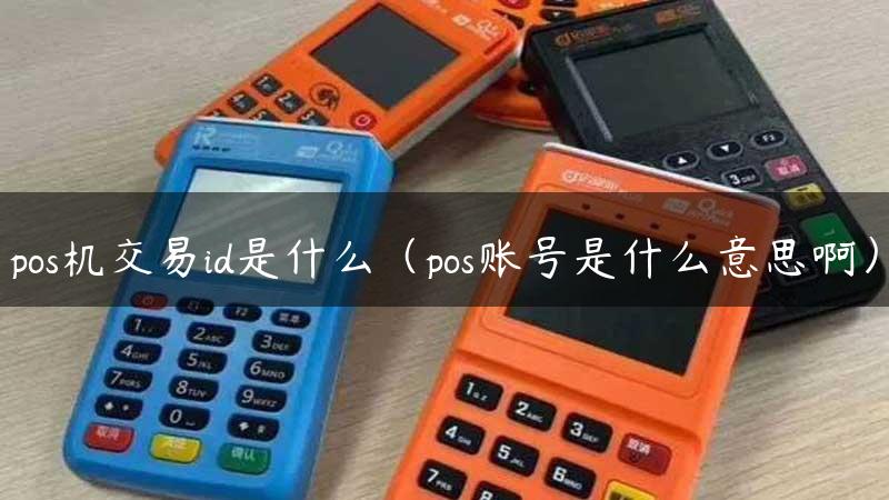 pos机交易id是什么（pos账号是什么意思啊）