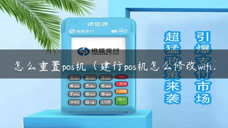 怎么重置pos机（建行pos机怎么修改wifi）