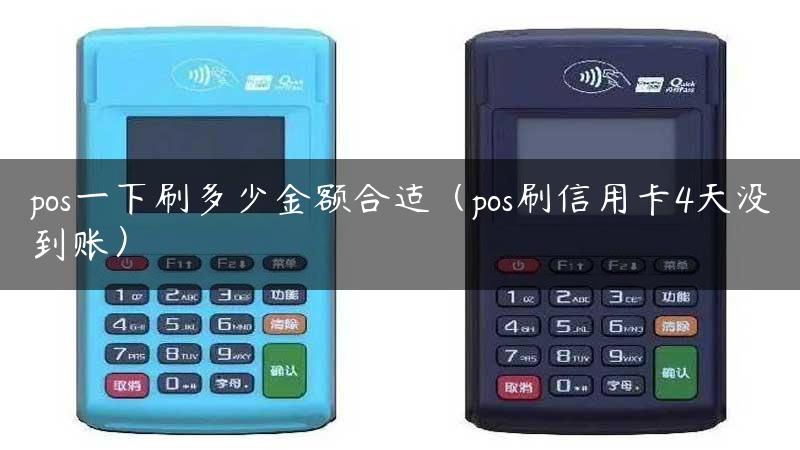 pos一下刷多少金额合适（pos刷信用卡4天没到账）