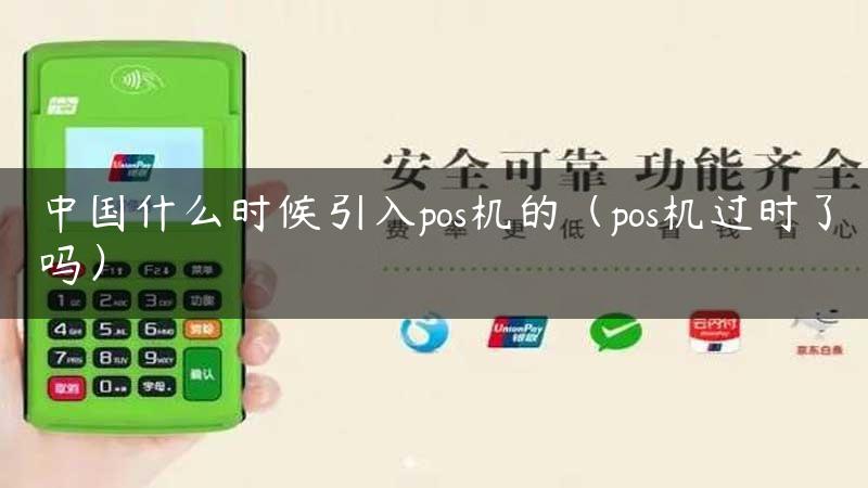 中国什么时候引入pos机的（pos机过时了吗）