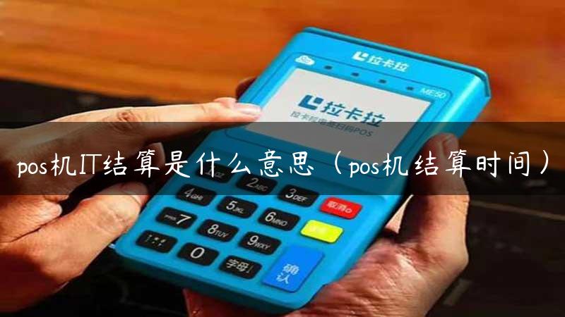 pos机IT结算是什么意思（pos机结算时间）