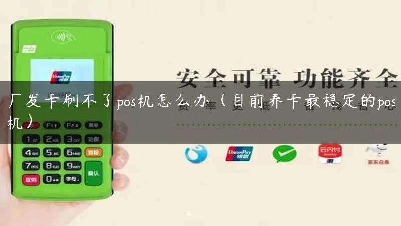 广发卡刷不了pos机怎么办（目前养卡最稳定的pos机）