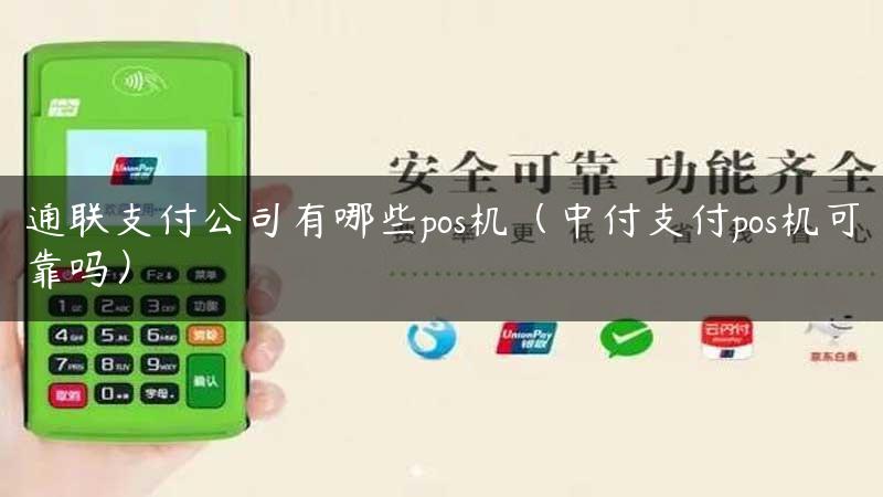 通联支付公司有哪些pos机（中付支付pos机可靠吗）