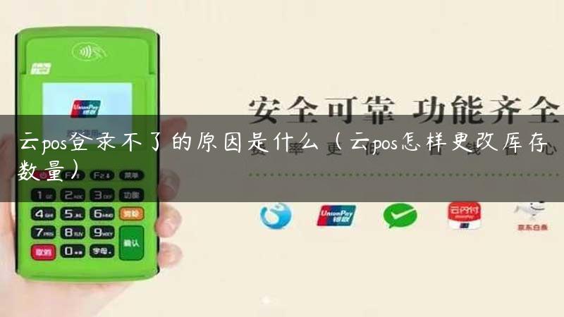 云pos登录不了的原因是什么（云pos怎样更改库存数量）