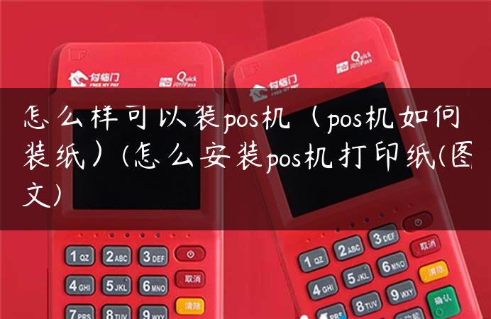 怎么样可以装pos机（pos机如何装纸）(怎么安装pos机打印纸(图文)