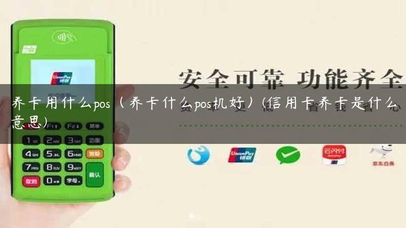 养卡用什么pos（养卡什么pos机好）(信用卡养卡是什么意思)