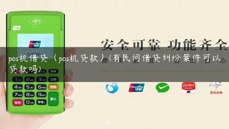 pos机借贷（pos机贷款）(有民间借贷纠纷案件可以贷款吗)