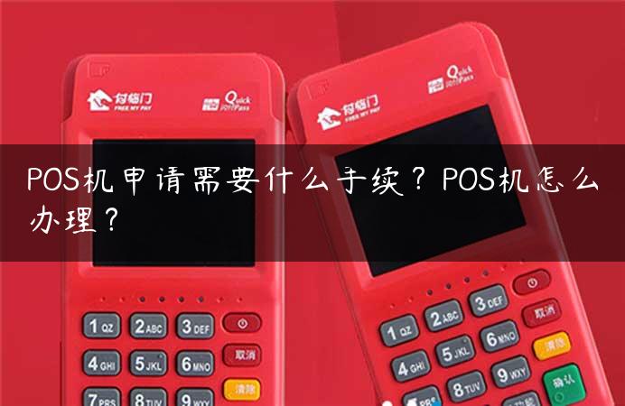 POS机申请需要什么手续？POS机怎么办理？