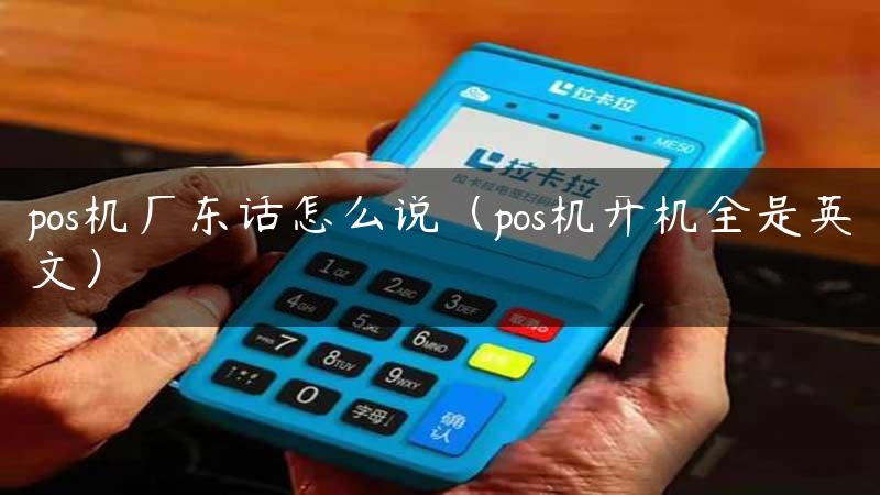 pos机广东话怎么说（pos机开机全是英文）