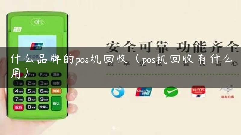 什么品牌的pos机回收（pos机回收有什么用）