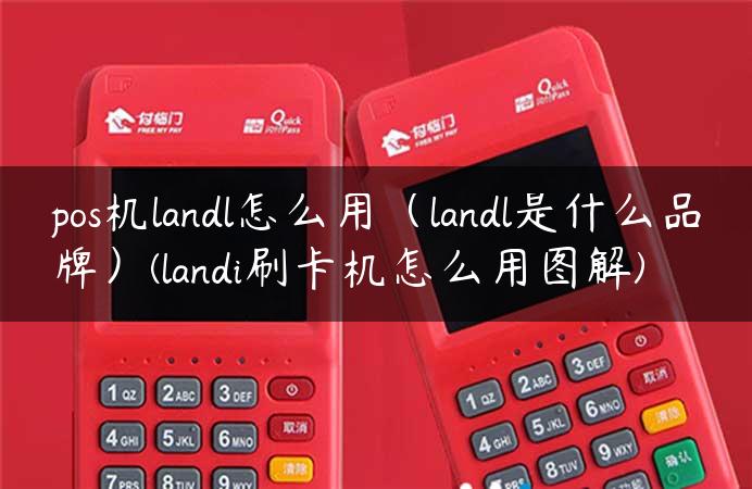 pos机landl怎么用（landl是什么品牌）(landi刷卡机怎么用图解)