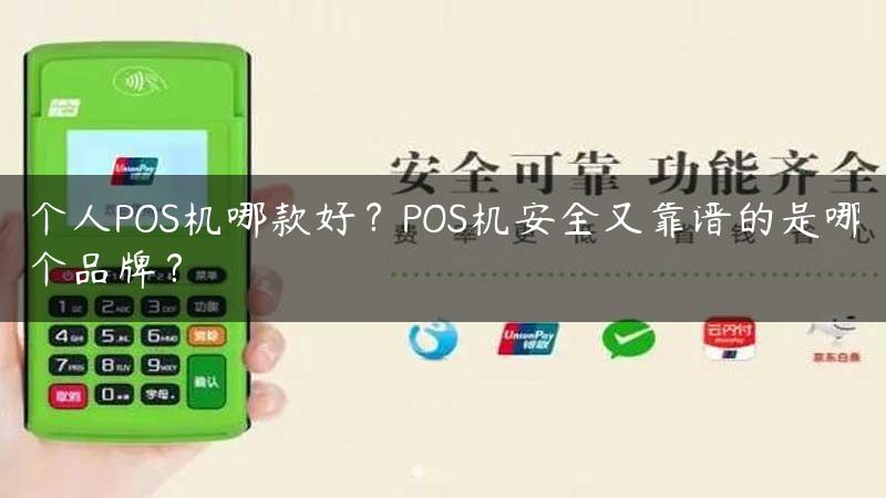 个人POS机哪款好？POS机安全又靠谱的是哪个品牌？