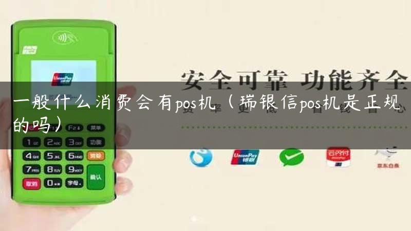 一般什么消费会有pos机（瑞银信pos机是正规的吗）