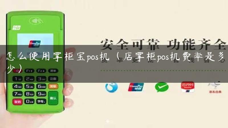 怎么使用掌柜宝pos机（店掌柜pos机费率是多少）