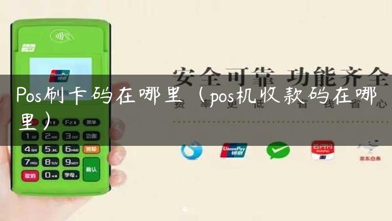 Pos刷卡码在哪里（pos机收款码在哪里）