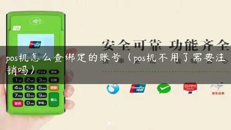 pos机怎么查绑定的账号（pos机不用了需要注销吗）