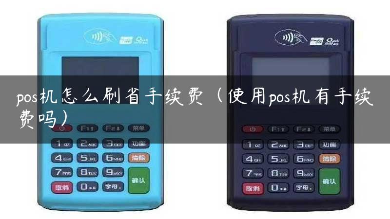 pos机怎么刷省手续费（使用pos机有手续费吗）