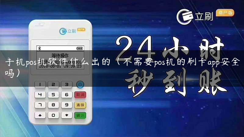 手机pos机软件什么出的（不需要pos机的刷卡app安全吗）