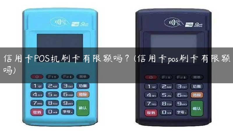 信用卡POS机刷卡有限额吗？(信用卡pos刷卡有限额吗)