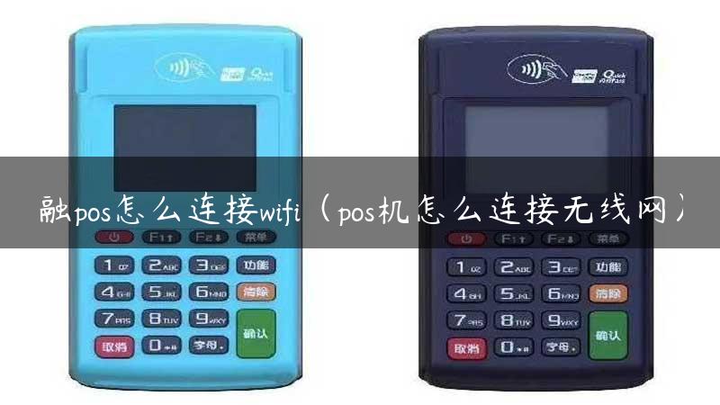 融pos怎么连接wifi（pos机怎么连接无线网）