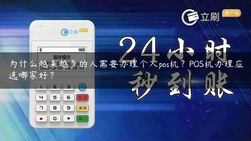 为什么越来越多的人需要办理个人pos机？POS机办理应选哪家好？