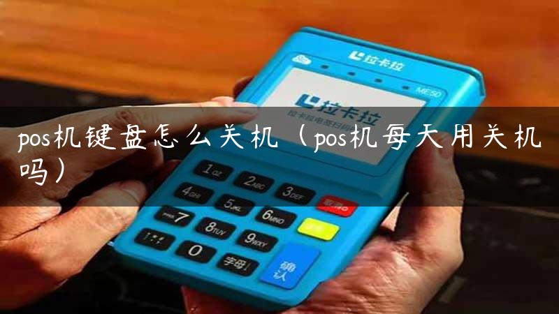 pos机键盘怎么关机（pos机每天用关机吗）