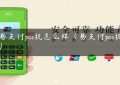 通易支付pos机怎么样（易支付pos机办卡）缩略图