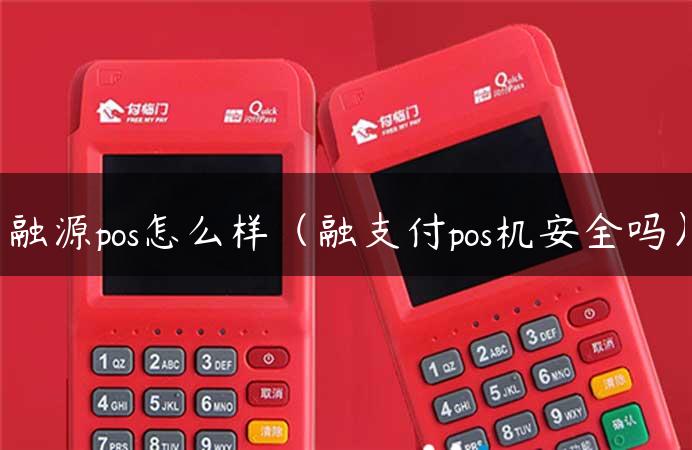 融源pos怎么样（融支付pos机安全吗）