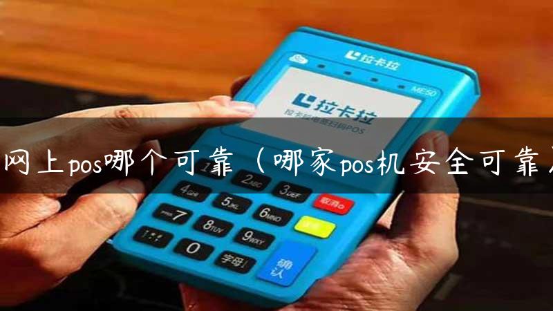 网上pos哪个可靠（哪家pos机安全可靠）