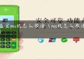 开益宝pos机怎么激活（pos机怎么激活使用）缩略图