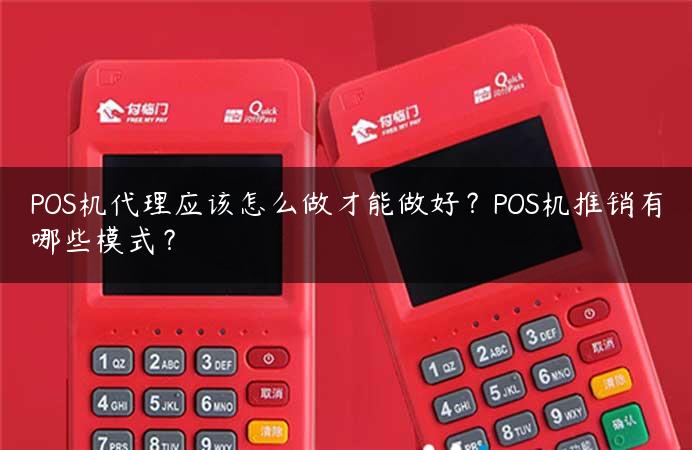 POS机代理应该怎么做才能做好？POS机推销有哪些模式？