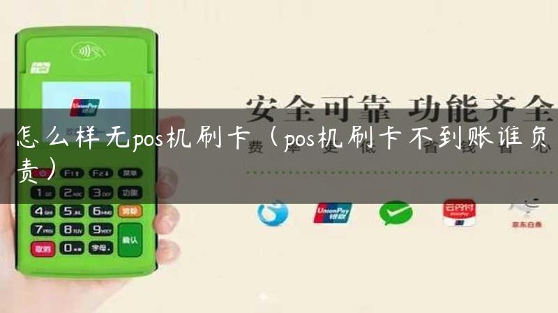 怎么样无pos机刷卡（pos机刷卡不到账谁负责）