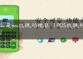 什么是pos机跳码地区（POS机跳码排名）缩略图