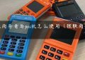 银联商务青岛pos机怎么使用（银联商务POS）缩略图