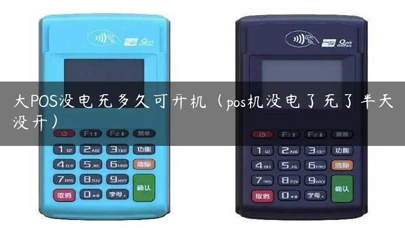 大POS没电充多久可开机（pos机没电了充了半天没开）