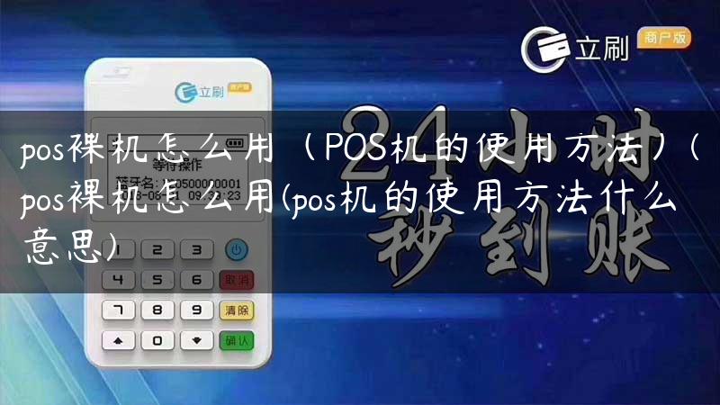 pos裸机怎么用（POS机的使用方法）(pos裸机怎么用(pos机的使用方法什么意思)