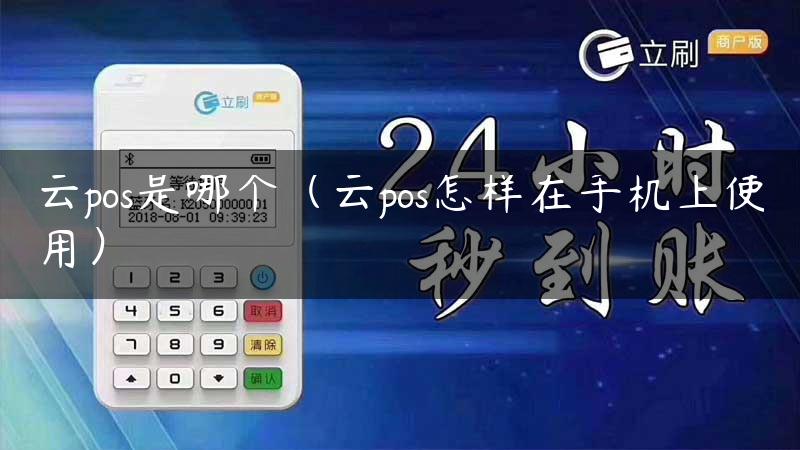 云pos是哪个（云pos怎样在手机上使用）