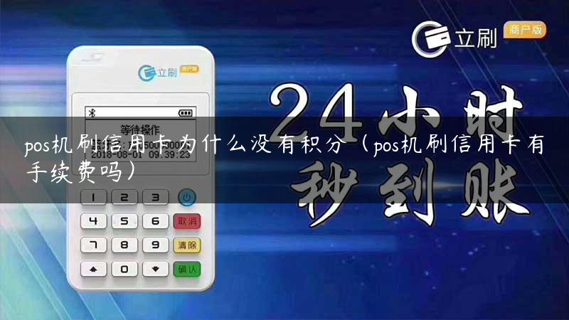 pos机刷信用卡为什么没有积分（pos机刷信用卡有手续费吗）