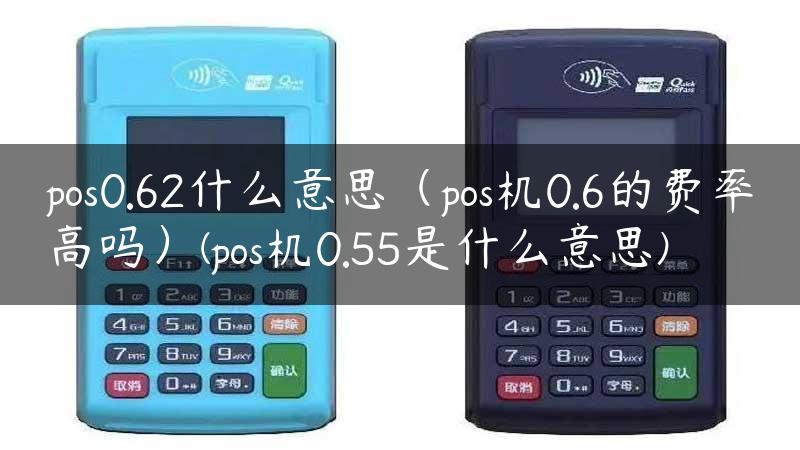 pos0.62什么意思（pos机0.6的费率高吗）(pos机0.55是什么意思)