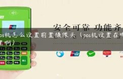 pos机怎么设置前置摄像头（pos机设置在哪里啊）缩略图